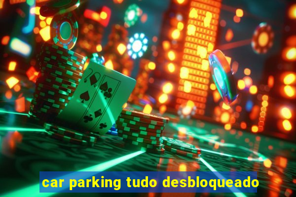 car parking tudo desbloqueado